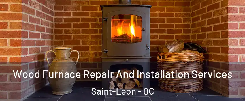  Wood Furnace Repair And Installation Services Saint-Leon - QC