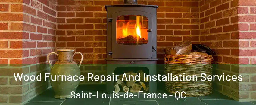  Wood Furnace Repair And Installation Services Saint-Louis-de-France - QC