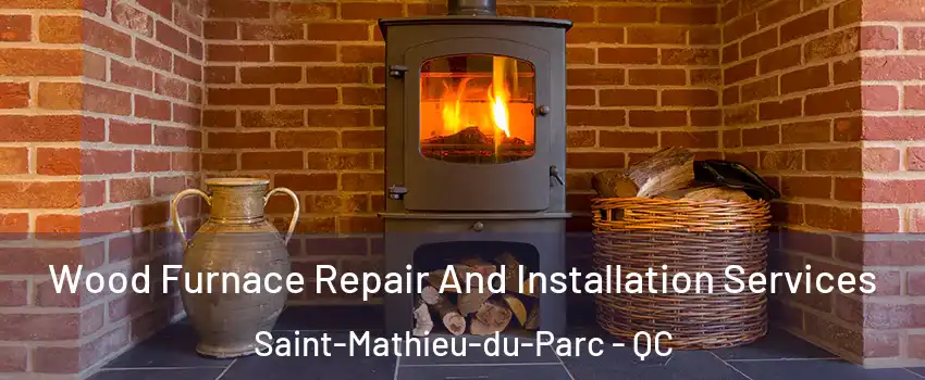  Wood Furnace Repair And Installation Services Saint-Mathieu-du-Parc - QC