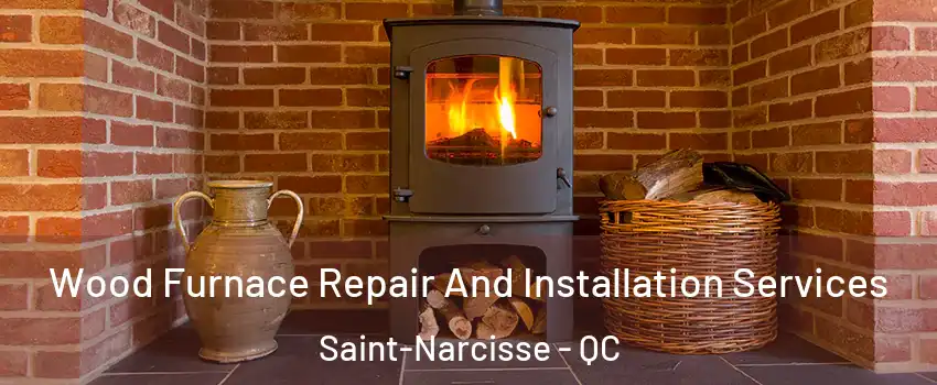  Wood Furnace Repair And Installation Services Saint-Narcisse - QC