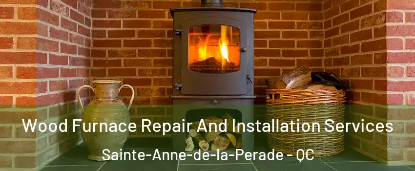  Wood Furnace Repair And Installation Services Sainte-Anne-de-la-Perade - QC