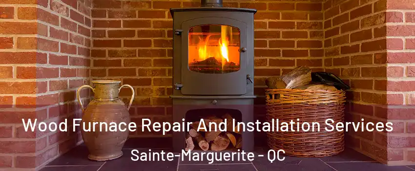  Wood Furnace Repair And Installation Services Sainte-Marguerite - QC