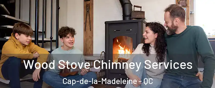  Wood Stove Chimney Services Cap-de-la-Madeleine - QC