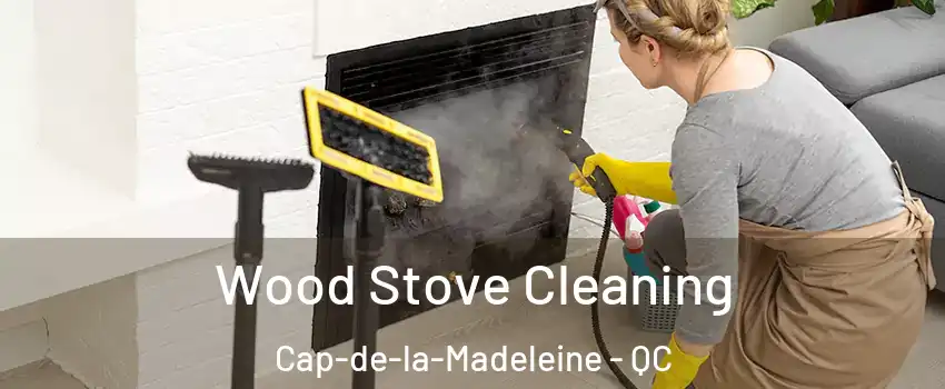  Wood Stove Cleaning Cap-de-la-Madeleine - QC