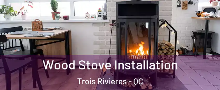  Wood Stove Installation Trois Rivieres - QC