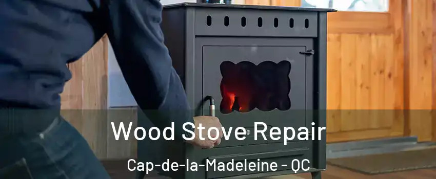  Wood Stove Repair Cap-de-la-Madeleine - QC