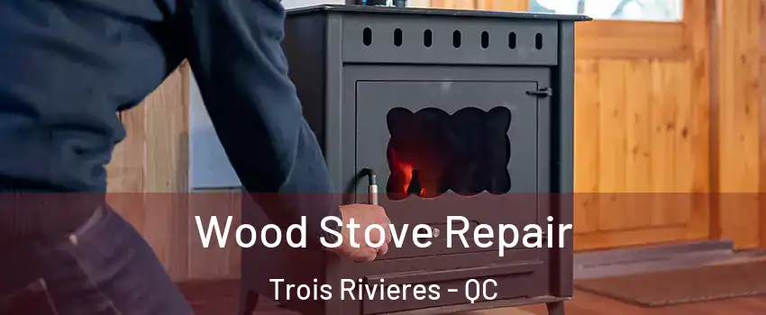  Wood Stove Repair Trois Rivieres - QC